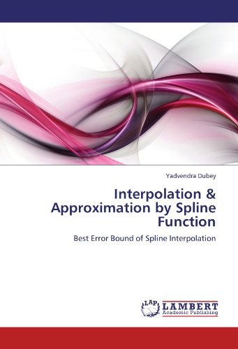 Cover for Yadvendra Dubey · Interpolation &amp; Approximation by Spline Function: Best Error Bound of Spline Interpolation (Paperback Book) (2012)