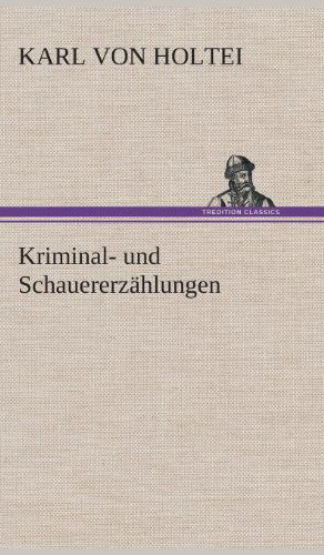 Kriminal- Und Schauererzahlungen - Karl Von Holtei - Books - TREDITION CLASSICS - 9783849534738 - March 7, 2013