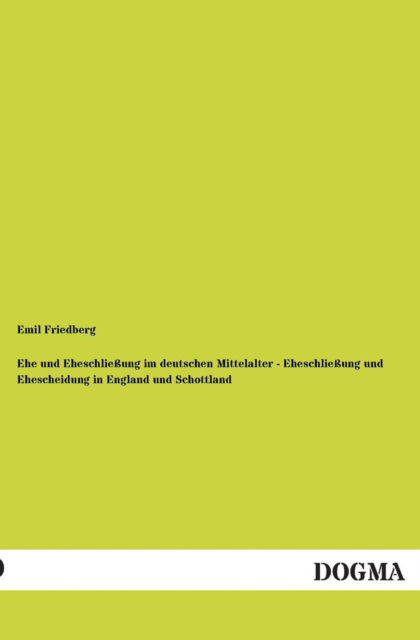 Cover for Emil Friedberg · Ehe Und Eheschliessung Im Deutschen Mittelalter - Eheschliessung Und Ehescheidung in England Und Schottland (Paperback Book) [German edition] (2013)