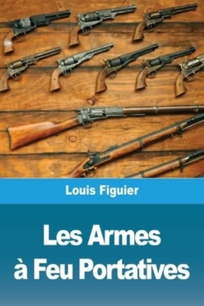 Cover for Louis Figuier · Les Armes a Feu Portatives (Paperback Book) (2021)