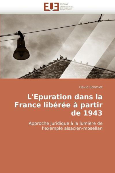 Cover for David Schmidt · L'epuration Dans La France Libérée À Partir De 1943: Approche Juridique À La Lumière De L'exemple Alsacien-mosellan (Paperback Book) [French edition] (2018)