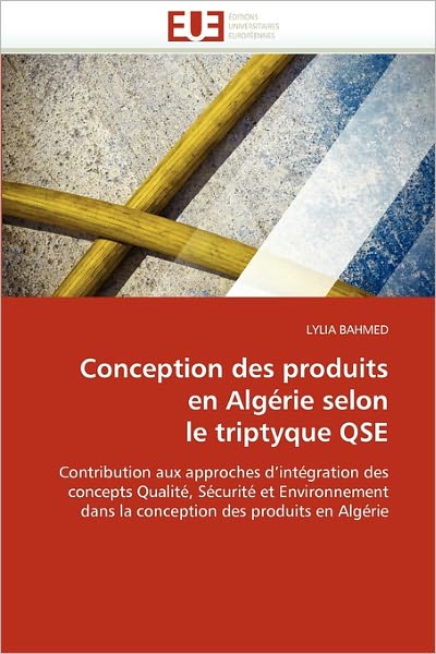 Cover for Lylia Bahmed · Conception Des Produits en Algérie Selon Le Triptyque Qse: Contribution Aux Approches D'intégration Des Concepts Qualité, Sécurité et Environnement ... Des Produits en Algérie (Paperback Book) [French edition] (2018)