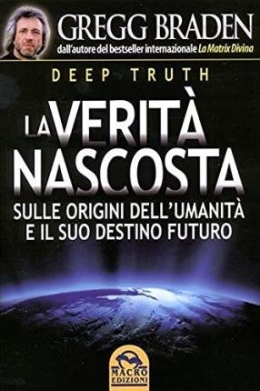Cover for Gregg Braden · Deep Truth. La Verita Nascosta Sulle Origini Dell'umanita E Il Suo Destino Futuro (Buch)