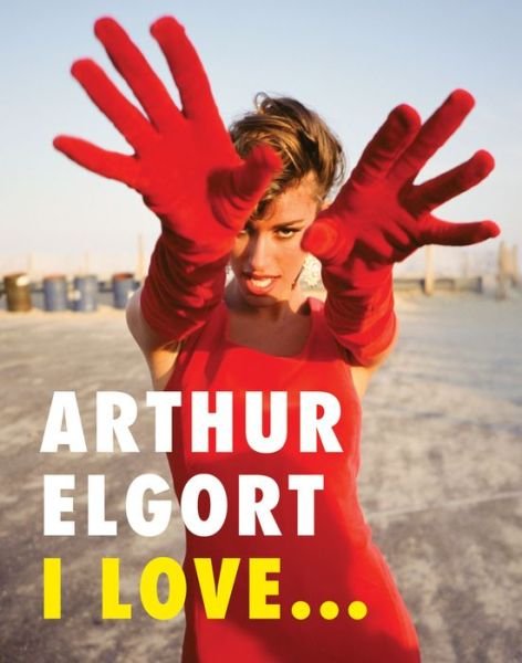 Cover for Arthur Elgort · Arthur Elgort: I Love... (Hardcover Book) (2019)