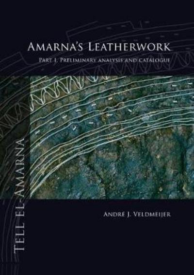 Amarna’s Leatherwork: Part I. Preliminary Analysis and Catalogue - Andre J. Veldmeijer - Books - Sidestone Press - 9789088904738 - December 15, 2017