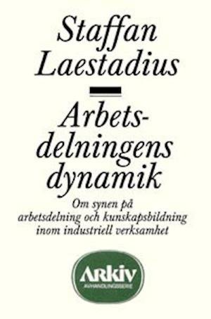 Cover for Staffan Laestadius · Arbetsdelningens dynamik : om synen på arbetsdelning och kunskapsbildning (Buch) (1992)
