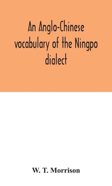 Cover for W T Morrison · An Anglo-Chinese vocabulary of the Ningpo dialect (Hardcover Book) (2020)