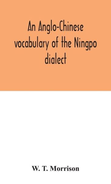 Cover for W T Morrison · An Anglo-Chinese vocabulary of the Ningpo dialect (Gebundenes Buch) (2020)