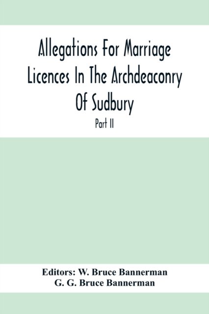 Allegations For Marriage Licences In The Archdeaconry Of Sudbury, In The County Of Suffolk During The Year 1755 To 1781 (Part Ii) - G G Bruce Bannerman - Livres - Alpha Edition - 9789354412738 - 8 février 2020