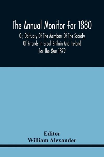 Cover for William Alexander · The Annual Monitor For 1880 Or, Obituary Of The Members Of The Society Of Friends In Great Britain And Ireland For The Year 1879 (Taschenbuch) (2021)