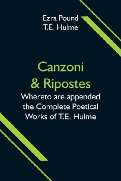 Canzoni & Ripostes; Whereto are appended the Complete Poetical Works of T.E. Hulme - Ezra Pound - Livros - Alpha Edition - 9789354595738 - 8 de junho de 2021