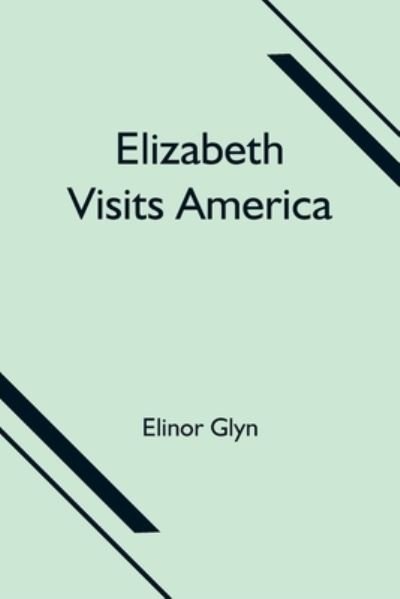 Elizabeth Visits America - Elinor Glyn - Books - Alpha Edition - 9789354751738 - June 18, 2021
