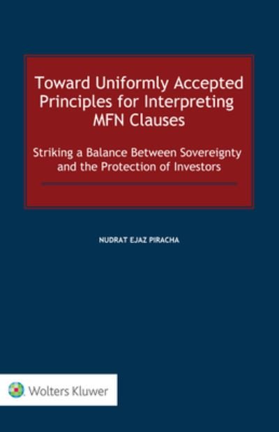 Cover for Nudrat Ejaz Piracha · Toward Uniformly Accepted Principles for Interpreting MFN Clauses: Striking a Balance Between Sovereignty and the Protection of Investors (Hardcover Book) (2021)