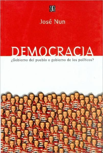 Cover for Nun José · Democracia ¿gobierno Del Pueblo O Gobierno De Los Políticos? (Seccion De Obras De Politica Y Derecho) (Spanish Edition) (Taschenbuch) [Spanish, 1. Ed edition] (2000)