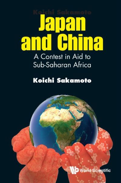 Cover for Sakamoto, Koichi (Toyo Univ, Japan) · Japan And China: A Contest In Aid To Sub-saharan Africa (Hardcover Book) (2018)