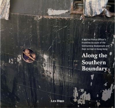 Cover for Les Bird · Along the Southern Boundary: A Marine Police Officer's Frontline Account of the Vietnamese Boatpeople and their Arrival in Hong Kong (Paperback Book) (2022)