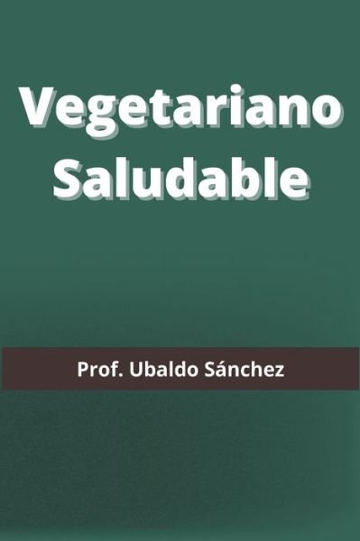 Vegetariano saludable - Ubaldo Sanchez Gutierrez - Bøker - Blurb - 9798211955738 - 26. april 2024