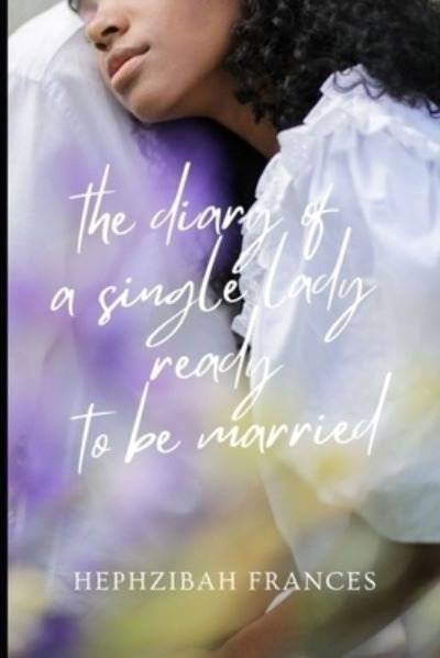 Cover for Hephzibah Frances · The Diary Of A Single Lady Ready To Be Married: Dear Future Husband, Please Come Soon (Pocketbok) (2021)
