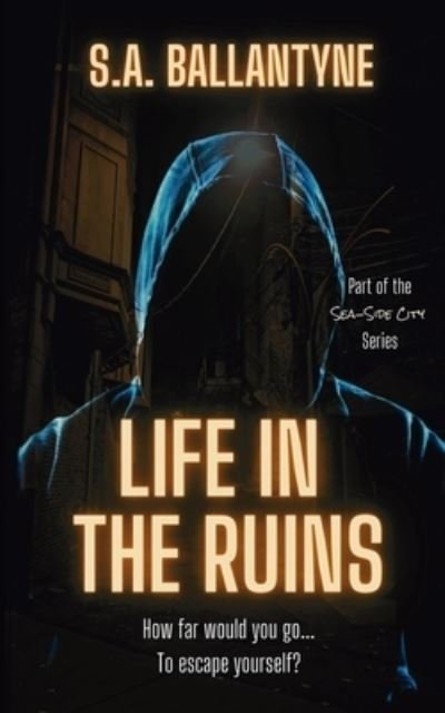Life in the Ruins: An addict's gritty fight to survive and rebuild - Sea-Side City - S a Ballantyne - Bücher - Independently Published - 9798466159738 - 28. Oktober 2021