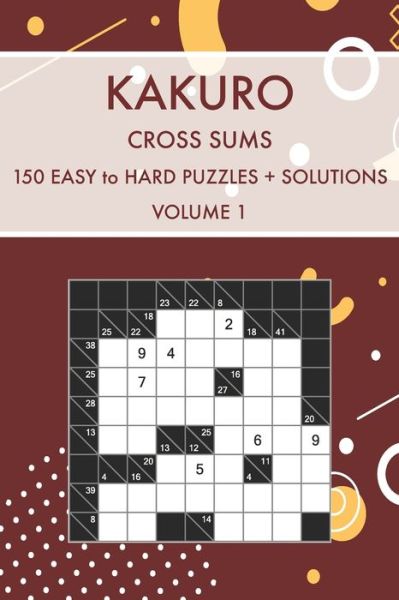 Cover for Sorted Puzzles · Kakuro Cross Sums Volume 1: 150 Easy to Hard Challenging Puzzles With Solutions - Math Puzzles for Kids and Adults (Paperback Book) (2021)