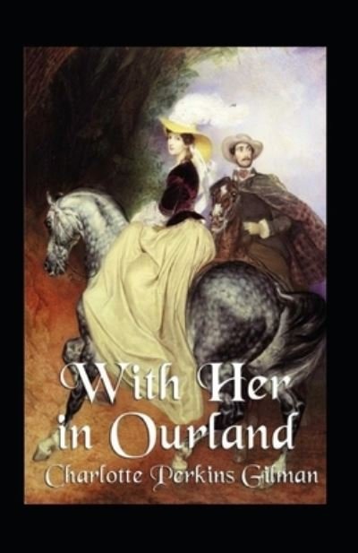 With Her in Ourland Annotated - Charlotte Perkins Gilman - Bücher - Independently Published - 9798493719738 - 10. Oktober 2021