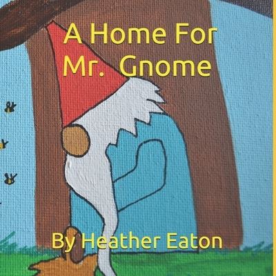 A Home For Mr. Gnome - Heather Eaton - Books - Independently Published - 9798561988738 - January 2, 2021