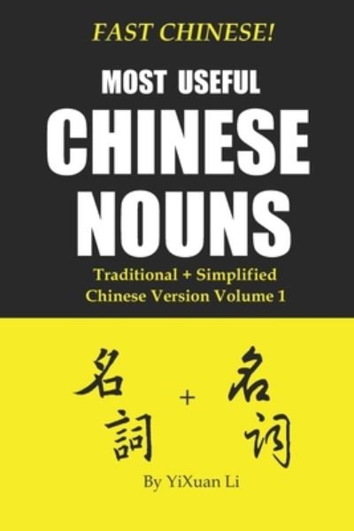 Cover for Yixuan Li · Fast Chinese! Most Useful Chinese Nouns! Traditional + Simplified Chinese Version - Volume 1 - Fast Chinese! Traditional + Simplified Mandarin Chinese Learning (Paperback Book) (2020)