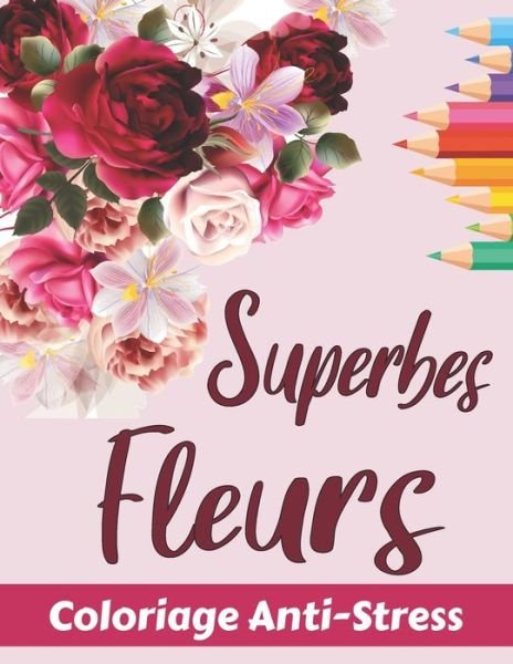 Cover for Fleurs Coloriage · Superbes Fleurs Coloriage Anti-Stress (Taschenbuch) (2020)
