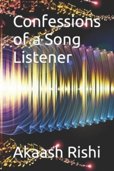 Confessions of a Song Listener - Akaash Rohan Rishi - Bøker - Independently Published - 9798716083738 - 3. mars 2021
