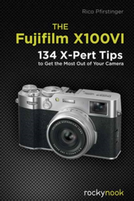 Cover for Rico Pfirstinger · The Fujifilm X100VI: 134 XPert Tips to Get the Most Out of Your Camera (Pocketbok) (2025)