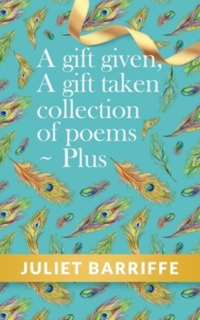 Cover for Juliet Barriffe · Gift Given, a Gift Taken Collection of Poems ~ Plus (Book) (2023)