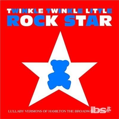 Lullaby Versions Of Hamilton: The Broadway Musical - Twinkle Twinkle Little Rock Star - Music - ROMA - 0889326739739 - December 15, 2017