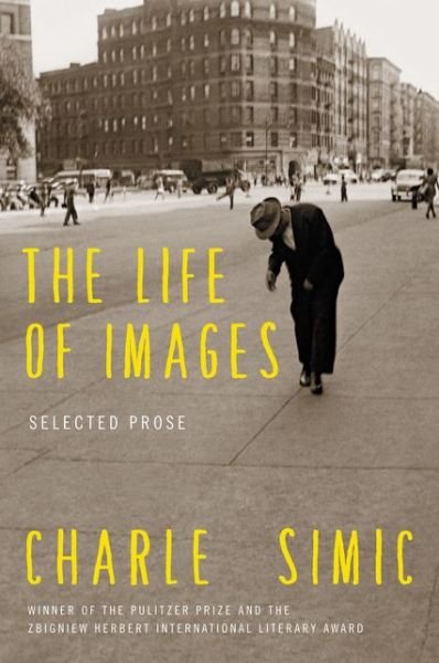 Cover for Charles Simic · The Life of Images: Selected Prose (Paperback Book) (2017)