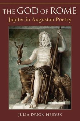 Cover for Hejduk, Julia (Reverend Jacob Beverly Stiteler Professor of Classics, Reverend Jacob Beverly Stiteler Professor of Classics, Baylor University) · The God of Rome: Jupiter in Augustan Poetry (Hardcover Book) (2020)