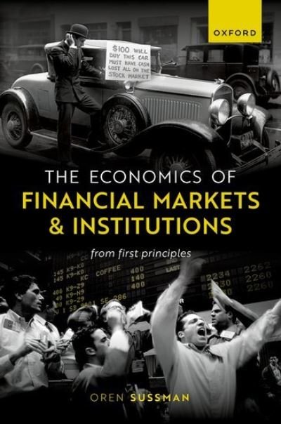 Cover for Sussman, Oren (Reader in Finance, Reader in Finance, Said Business School) · The Economics of Financial Markets and Institutions: From First Principles (Hardcover Book) (2023)