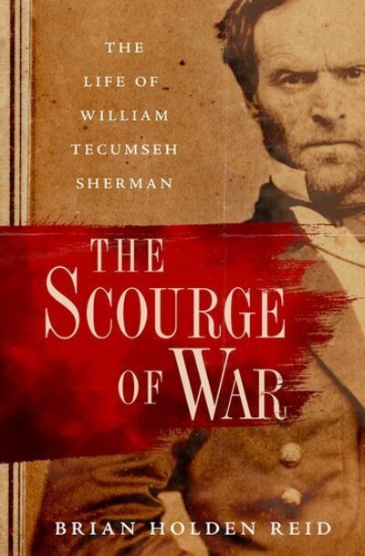 Cover for Holden Reid, Brian (Professor of American History and Military Institutions, Professor of American History and Military Institutions, King's College London) · The Scourge of War: The Life of William Tecumseh Sherman (Hardcover Book) (2020)