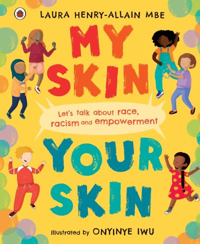 Cover for Henry-Allain, Laura, MBE · My Skin, Your Skin: Let's talk about race, racism and empowerment (Hardcover Book) (2021)