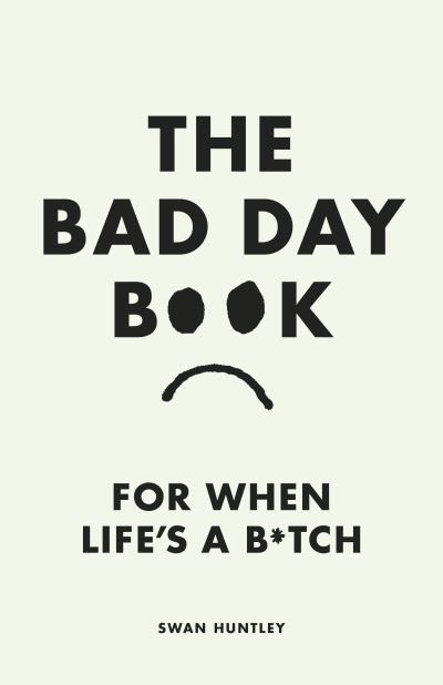 Cover for Swan Huntley · The Bad Day Book: For When Life is a B*tch (Hardcover Book) (2023)