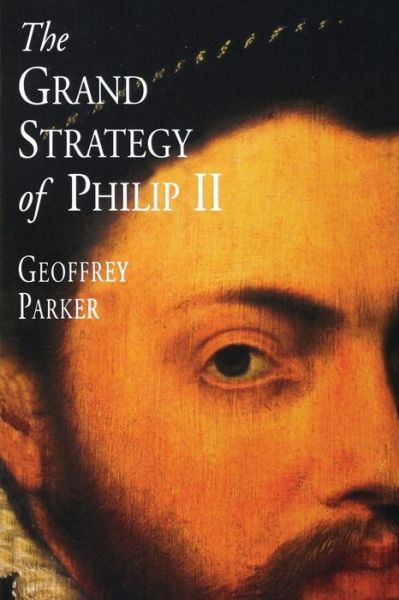 The Grand Strategy of Philip II - Geoffrey Parker - Books - Yale University Press - 9780300082739 - March 11, 2000