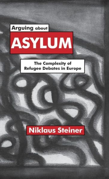 Cover for Niklaus Steiner · Arguing About Asylum: the Complexity of Refugee Debates in Europe (Innbunden bok) (2002)