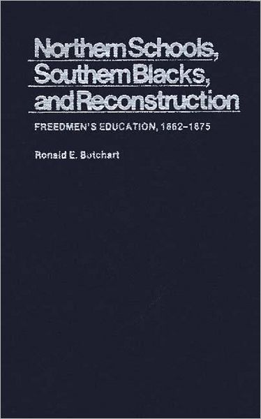 Cover for Ronald E. Butchart · Northern Schools, Southern Blacks, and Reconstruction: Freedmen's Education, 1862-1875 (Hardcover Book) (1980)