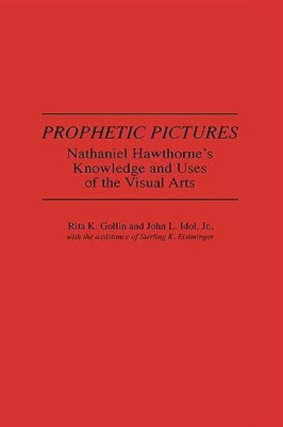 Cover for Sterling K. Eisiminger · Prophetic Pictures: Nathaniel Hawthorne's Knowledge and Uses of the Visual Arts - Contributions in American Studies (Hardcover Book) (1991)