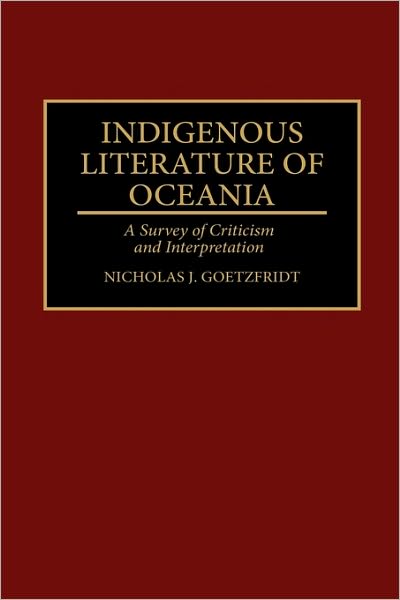 Cover for Nicholas J. Goetzfridt · Indigenous Literature of Oceania: A Survey of Criticism and Interpretation - Bibliographies and Indexes in World Literature (Hardcover Book) (1995)