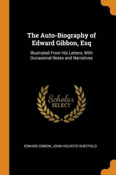 The Auto-Biography of Edward Gibbon, Esq - Edward Gibbon - Books - Franklin Classics Trade Press - 9780344374739 - October 28, 2018