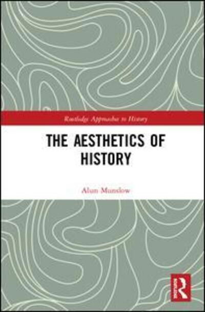 Cover for Alun Munslow · The Aesthetics of History - Routledge Approaches to History (Innbunden bok) (2019)