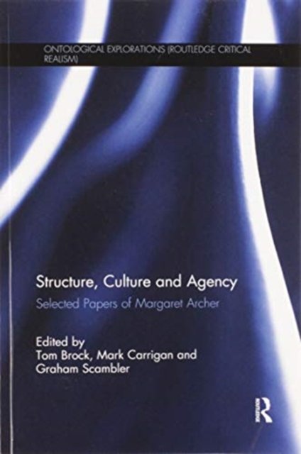 Cover for Tom Brock · Structure, Culture and Agency: Selected Papers of Margaret Archer - Ontological Explorations Routledge Critical Realism (Paperback Book) (2020)