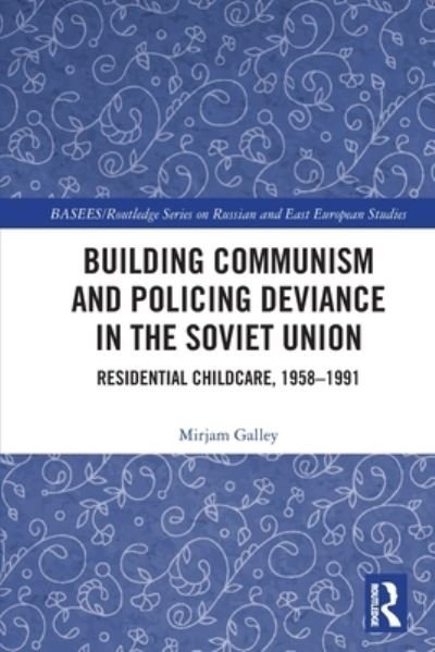 Cover for Mirjam Galley · Building Communism and Policing Deviance in the Soviet Union: Residential Childcare, 1958–91 - BASEES / Routledge Series on Russian and East European Studies (Taschenbuch) (2022)