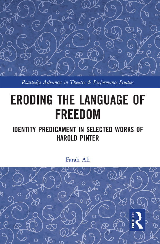 Cover for Farah Ali · Eroding the Language of Freedom: Identity Predicament in Selected Works of Harold Pinter - Routledge Advances in Theatre &amp; Performance Studies (Paperback Book) (2020)