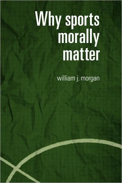 Cover for William Morgan · Why Sports Morally Matter - Routledge Critical Studies in Sport (Innbunden bok) (2006)