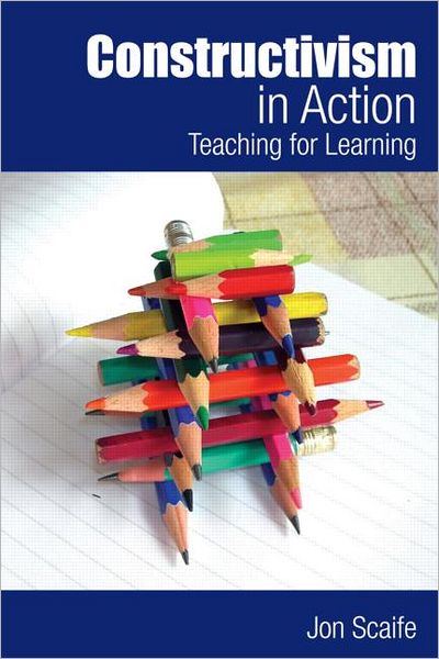 Cover for Scaife, Jon (University of Sheffield, UK) · Constructivism in Action: Teaching for Learning (Paperback Book) (2025)